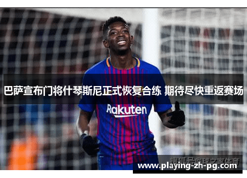巴萨宣布门将什琴斯尼正式恢复合练 期待尽快重返赛场 巴萨宣布门将什琴斯尼正式恢复合练 期待尽快重返赛场