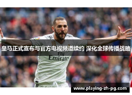 皇马正式宣布与官方电视频道续约 深化全球传播战略 皇马正式宣布与官方电视频道续约 深化全球传播战略