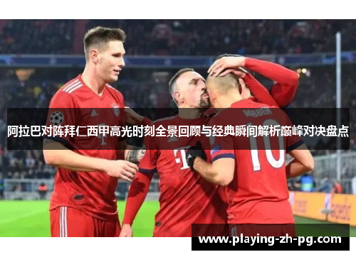 阿拉巴对阵拜仁西甲高光时刻全景回顾与经典瞬间解析巅峰对决盘点